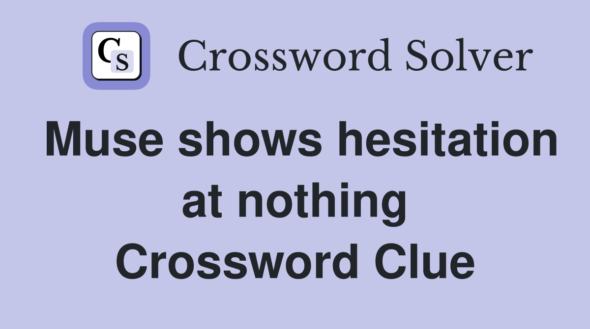 Muse shows hesitation at nothing Crossword Clue