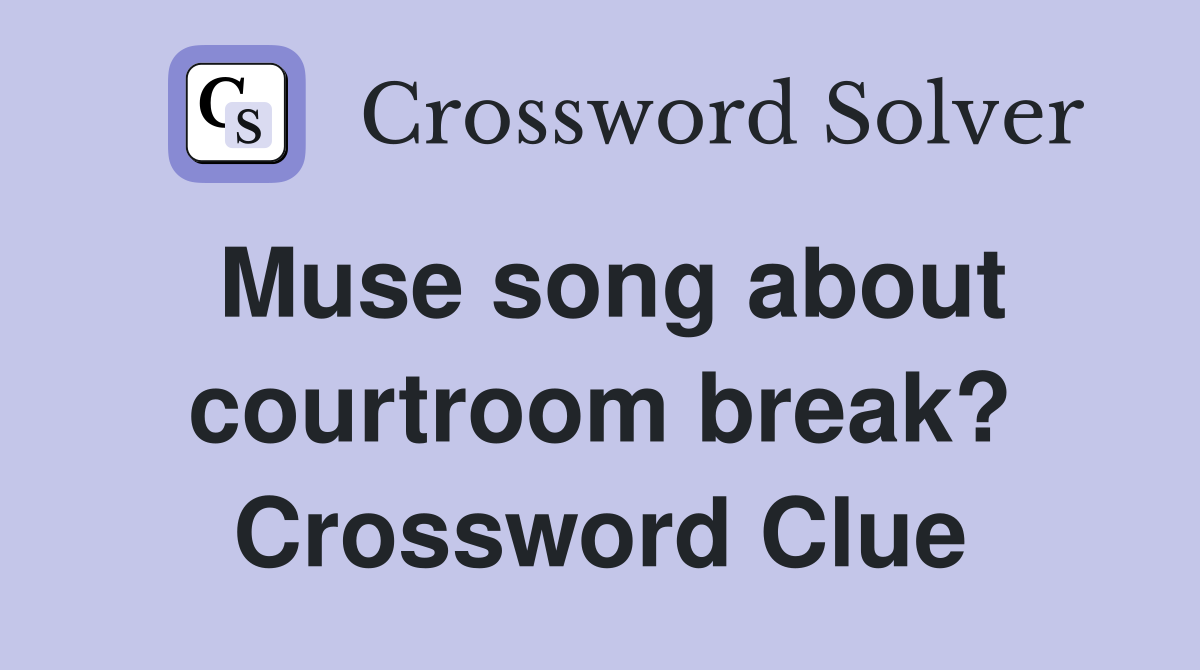 Muse song about courtroom break? Crossword Clue