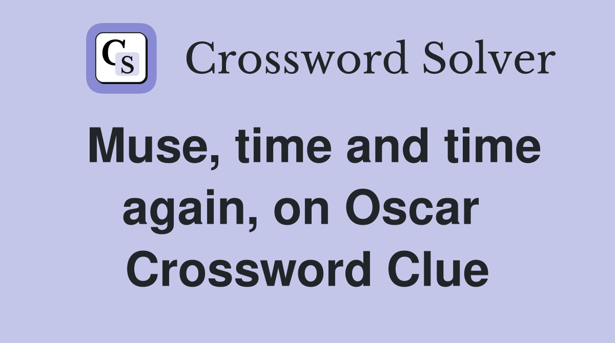 Muse, time and time again, on Oscar  Crossword Clue