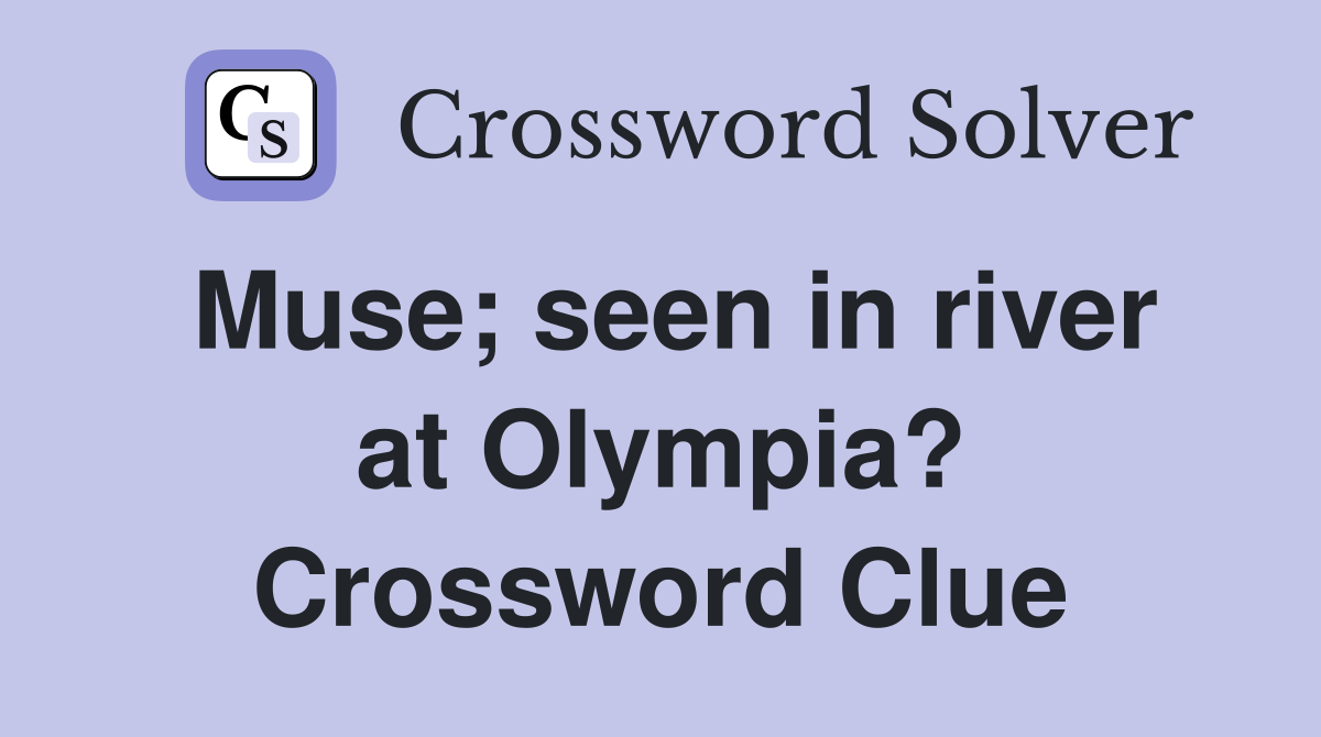 Muse seen in river at Olympia? Crossword Clue Answers Crossword Solver