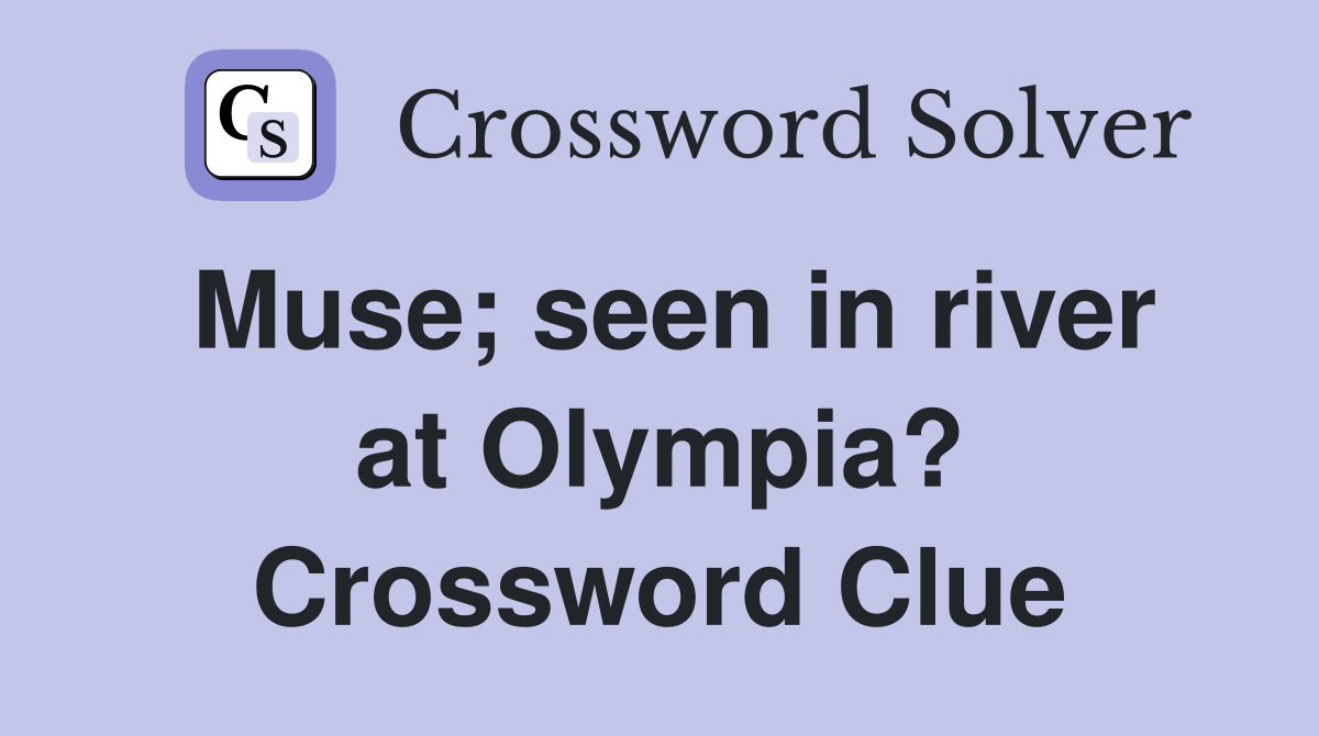 Muse; seen in river at Olympia? Crossword Clue