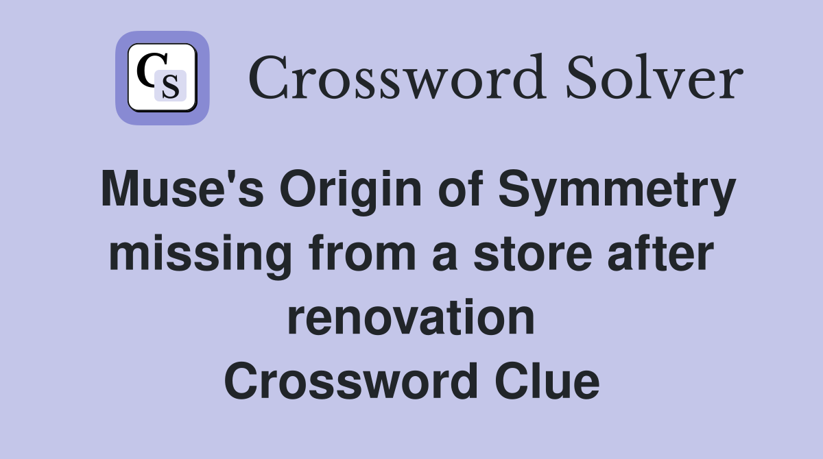 Muse's Origin of Symmetry missing from a store after renovation Crossword Clue