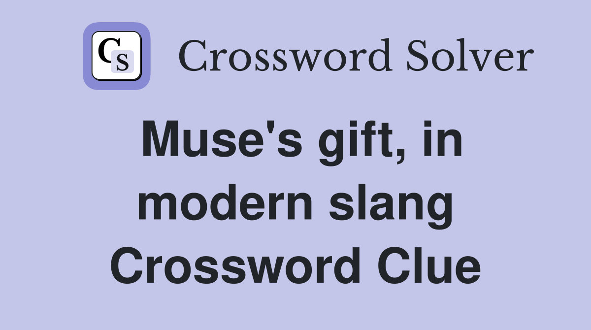 Muse's gift, in modern slang Crossword Clue