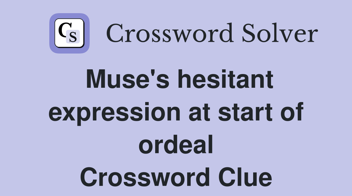 Muse's hesitant expression at start of ordeal Crossword Clue