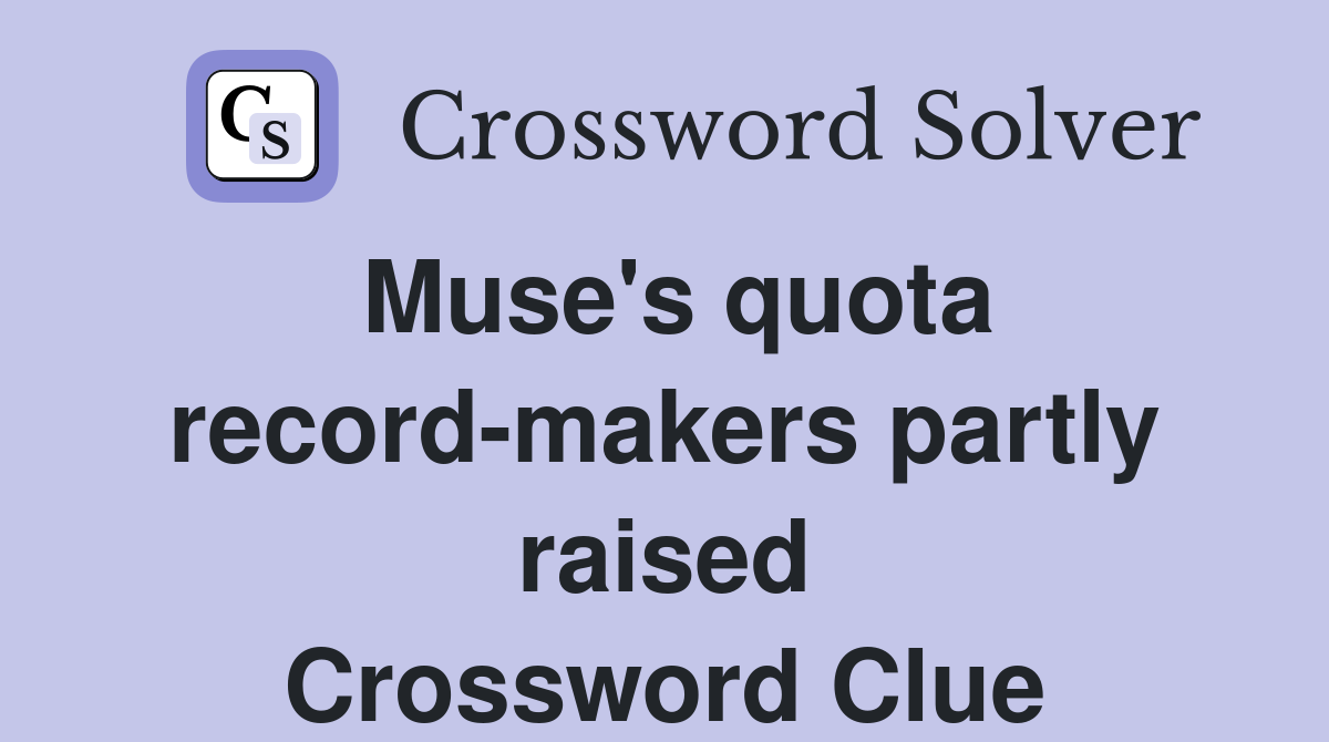 Muse's quota record-makers partly raised Crossword Clue