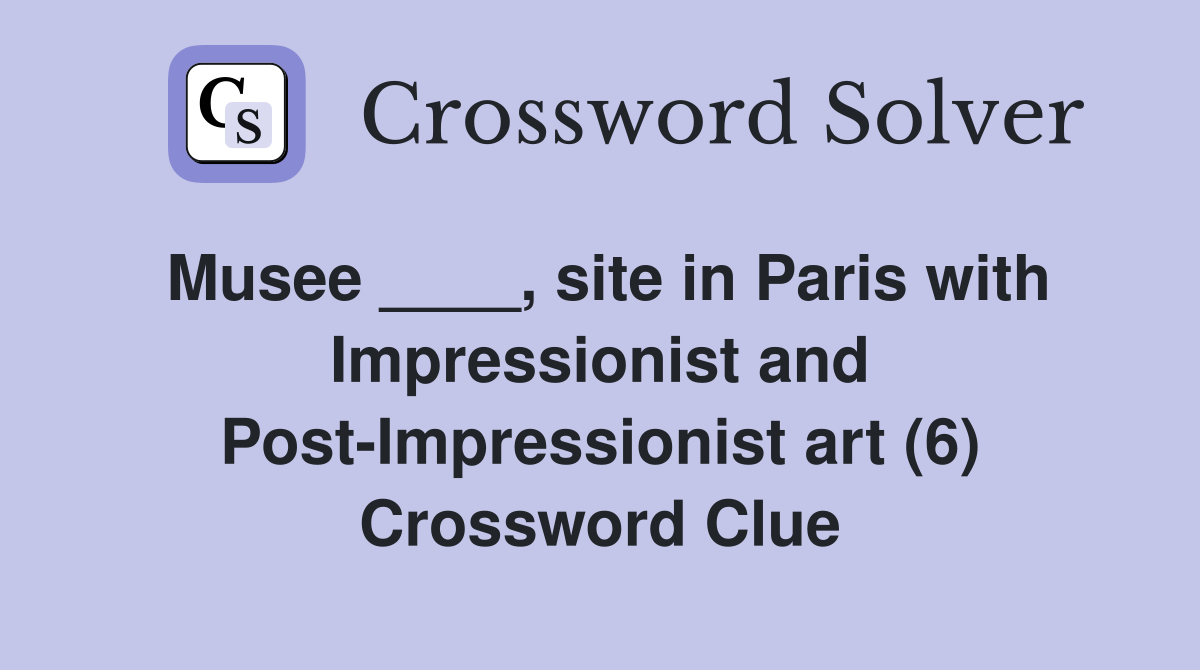 Musee ____, site in Paris with Impressionist and Post-Impressionist art (6) Crossword Clue