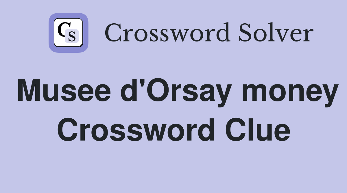 Musee d'Orsay money Crossword Clue