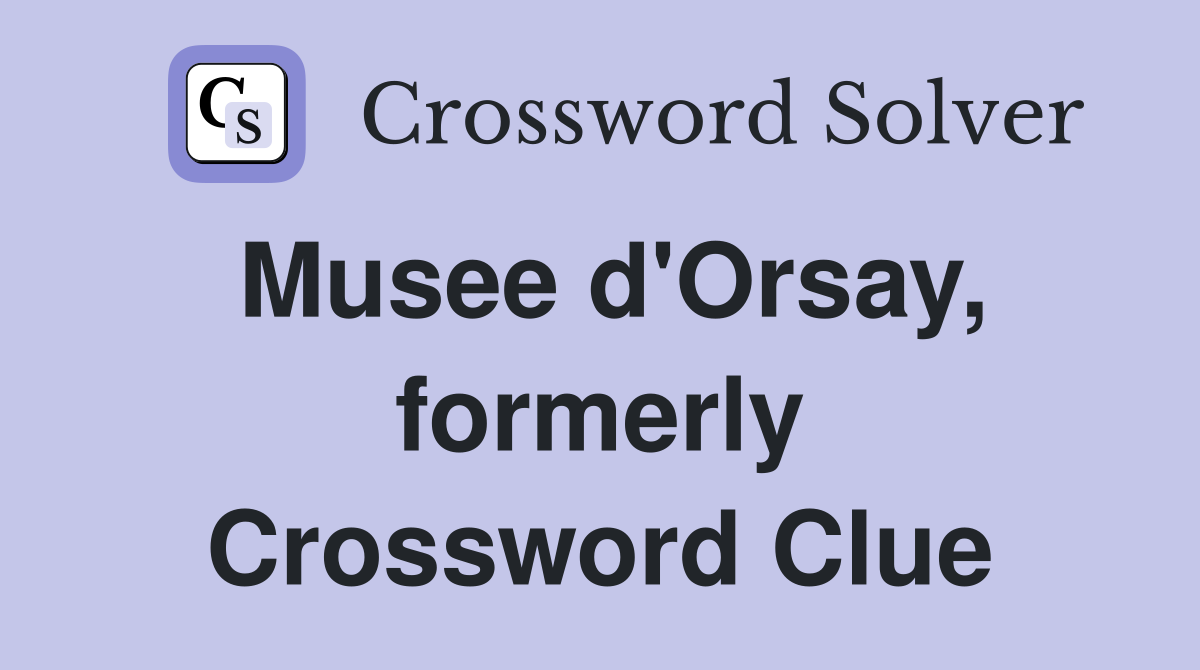 Musee d'Orsay, formerly Crossword Clue