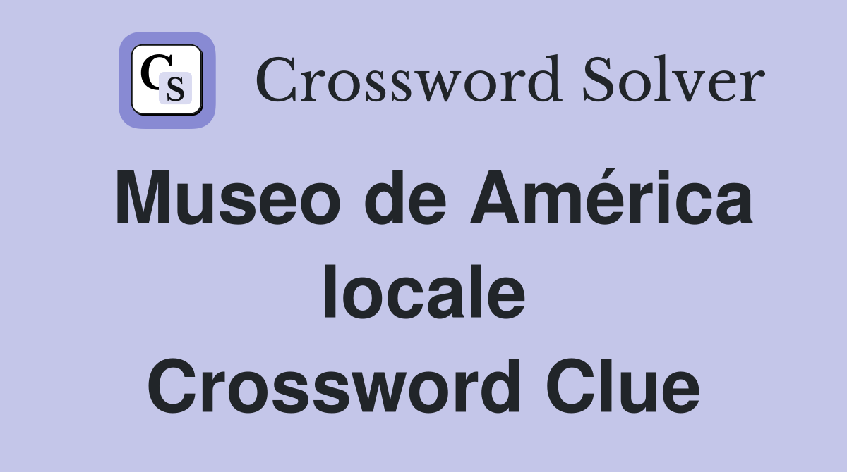 Museo de América locale Crossword Clue