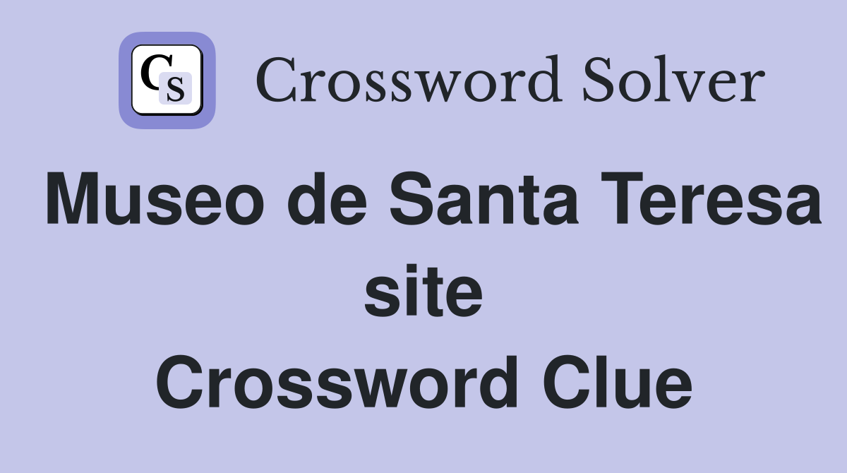 Museo de Santa Teresa site Crossword Clue