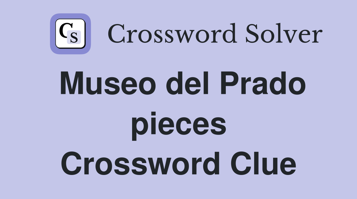 Museo del Prado pieces Crossword Clue