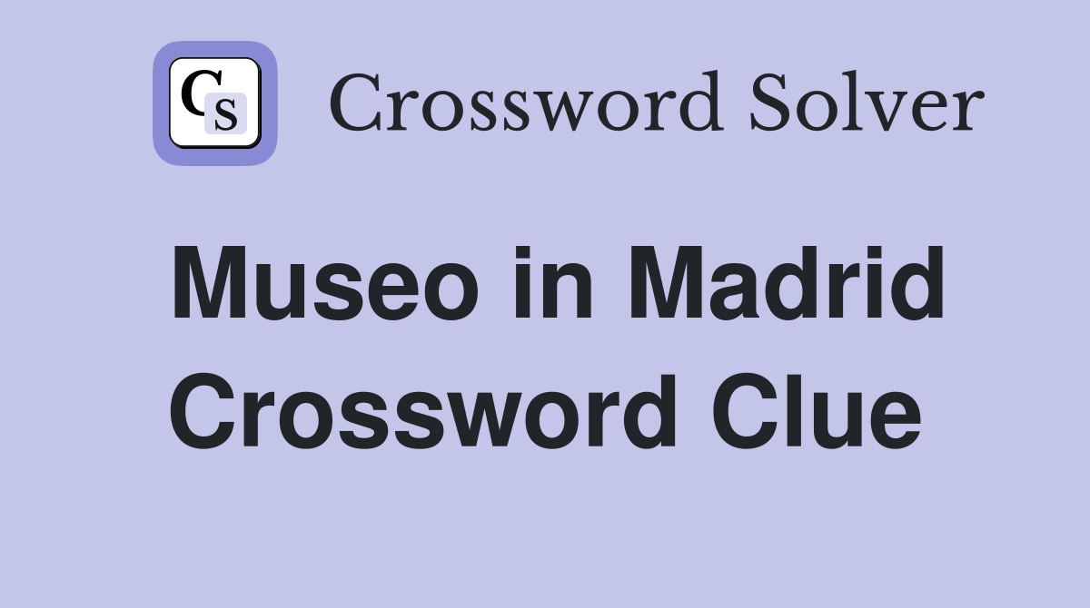 Museo in Madrid Crossword Clue