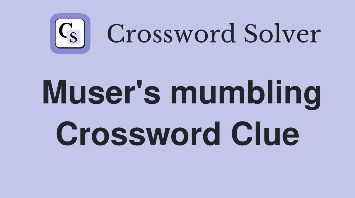 Muser's mumbling Crossword Clue
