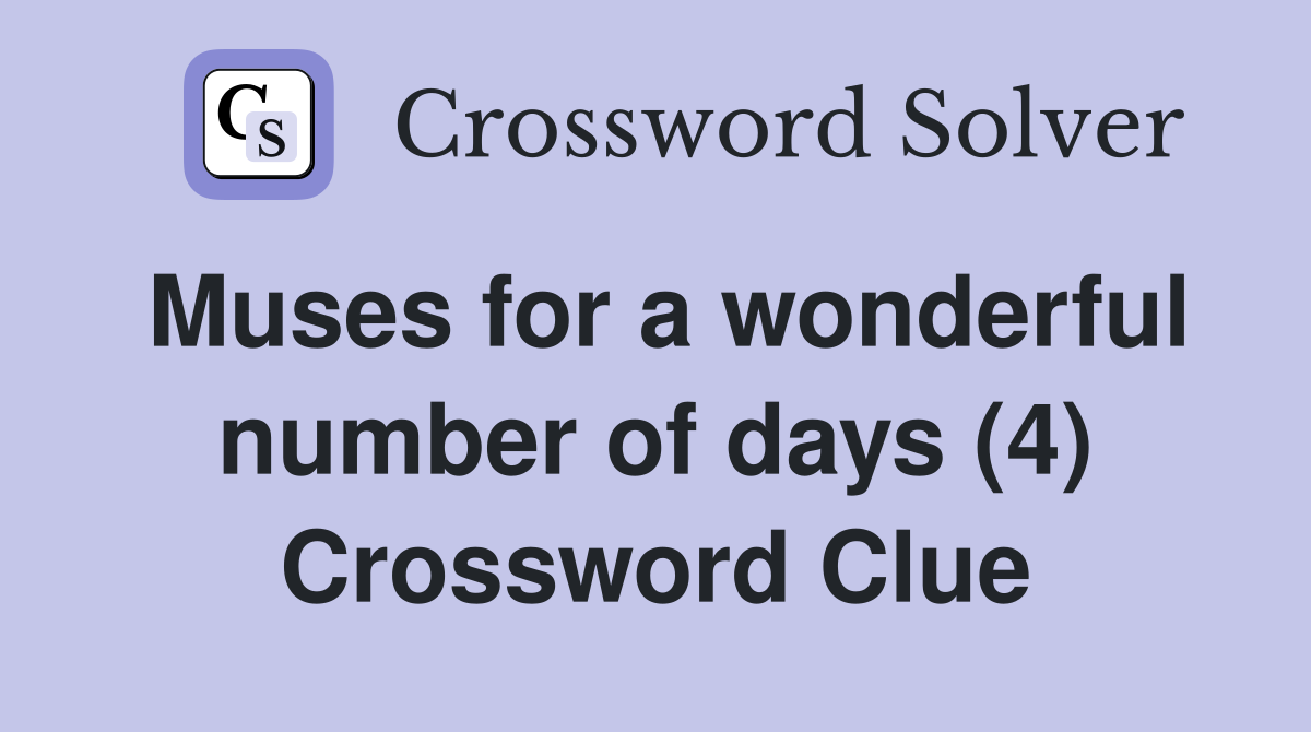 Muses for a wonderful number of days (4) Crossword Clue