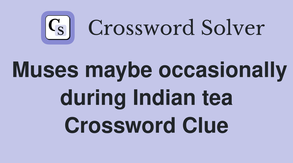 Muses maybe occasionally during Indian tea Crossword Clue