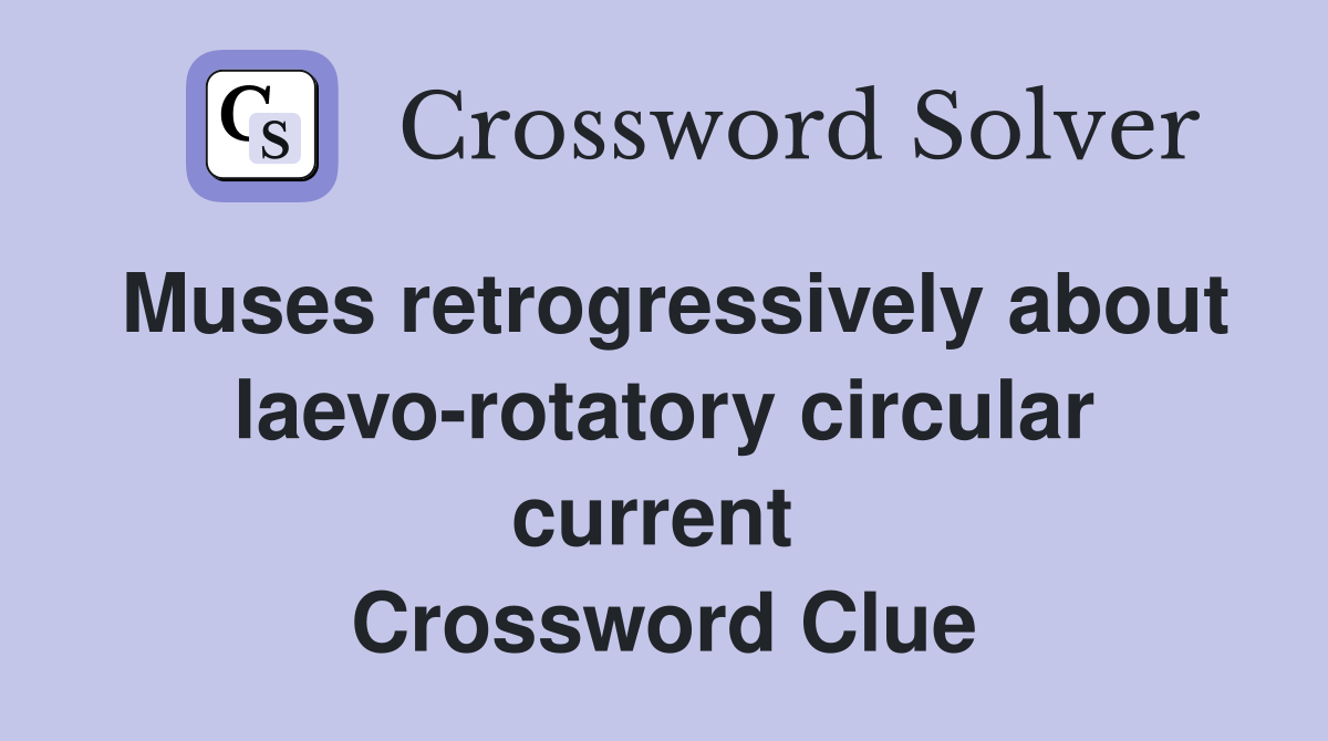 Muses retrogressively about laevo-rotatory circular current  Crossword Clue