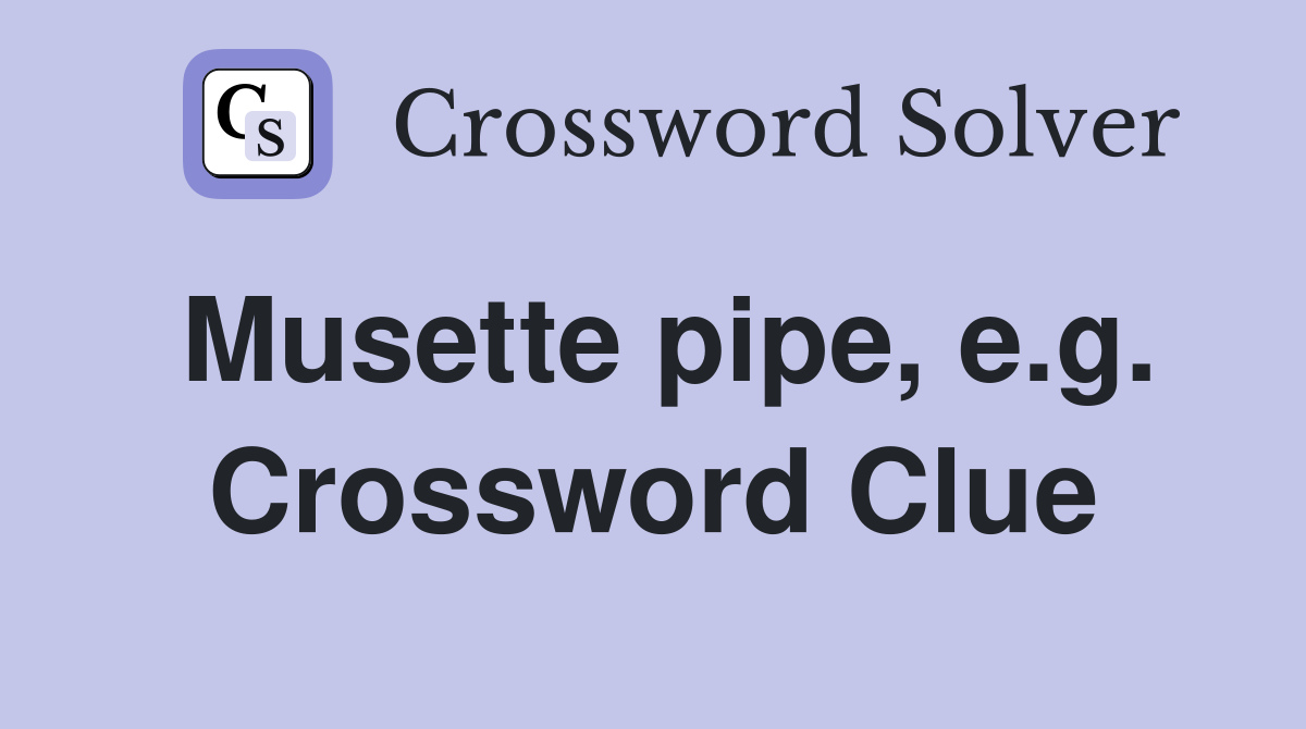 Musette pipe, e.g. Crossword Clue