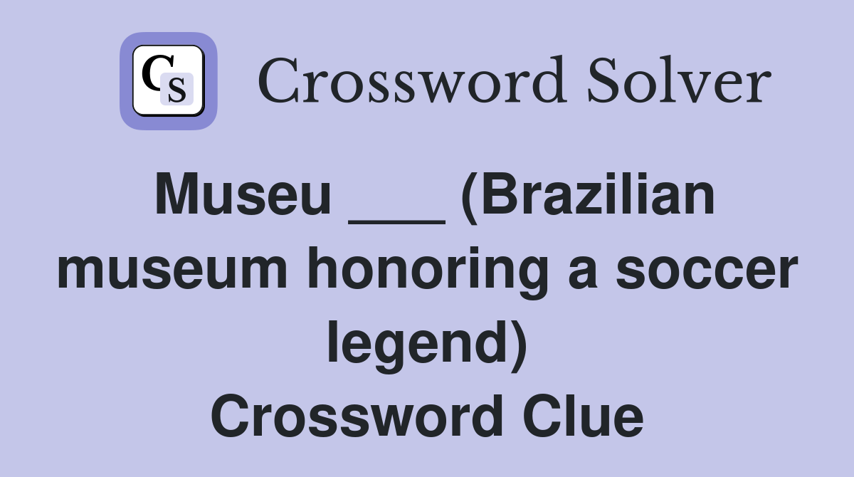 Museu ___ (Brazilian museum honoring a soccer legend) Crossword Clue