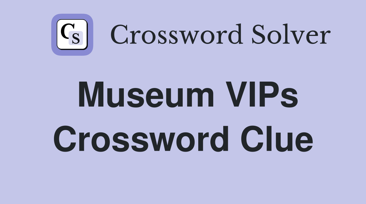 Museum VIPs Crossword Clue