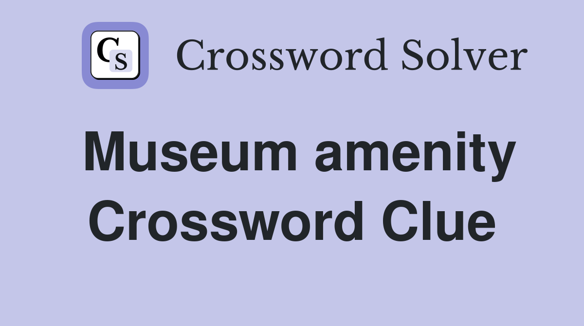 Museum amenity Crossword Clue