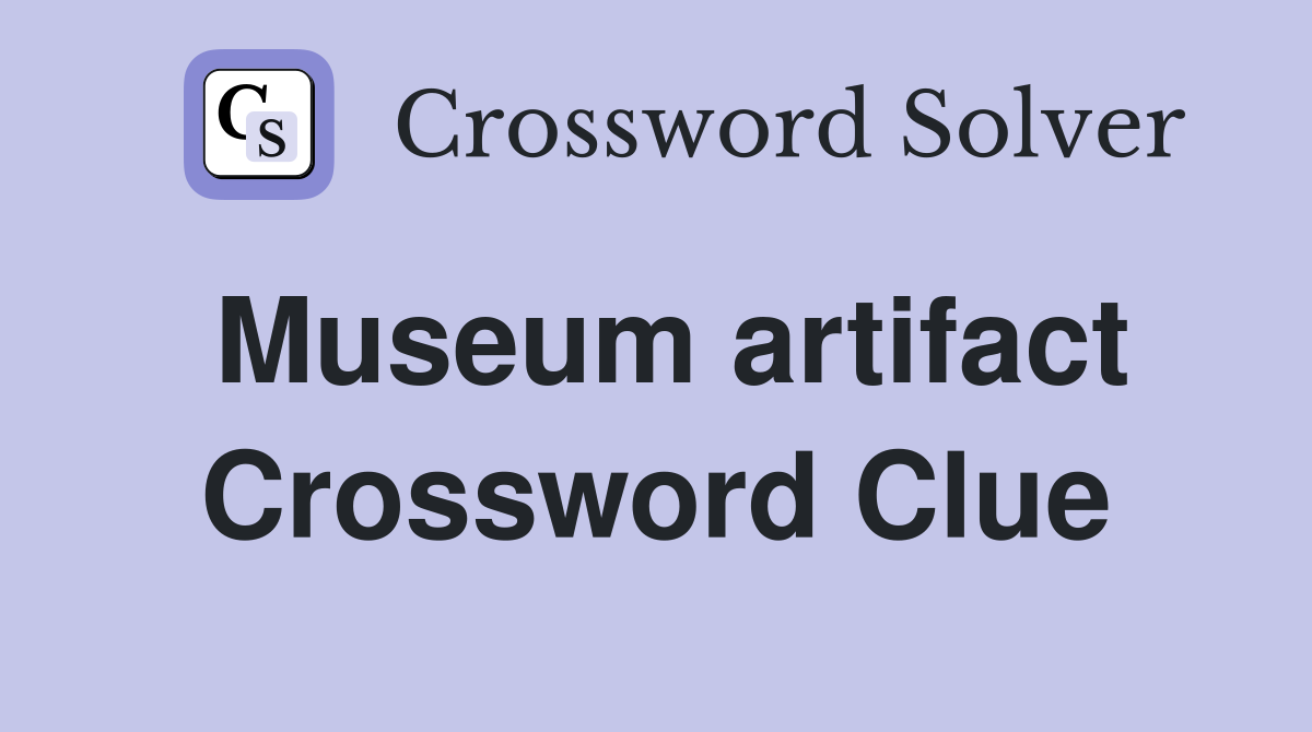 Museum artifact Crossword Clue