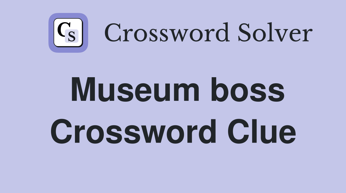 Museum boss Crossword Clue