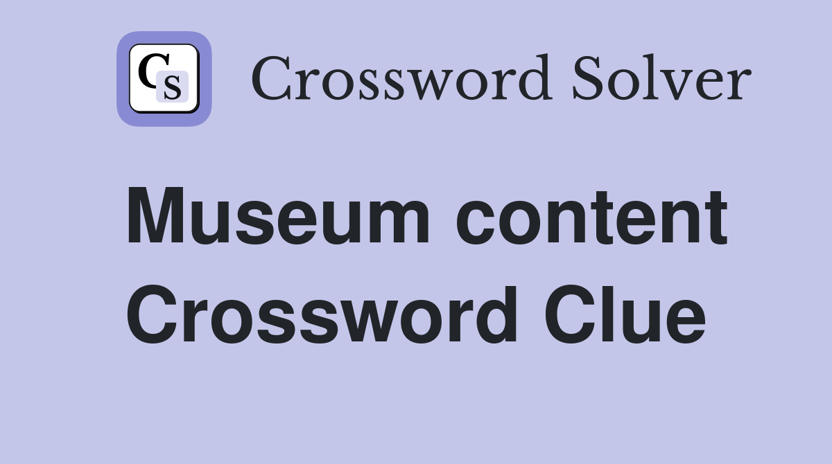 Museum content Crossword Clue