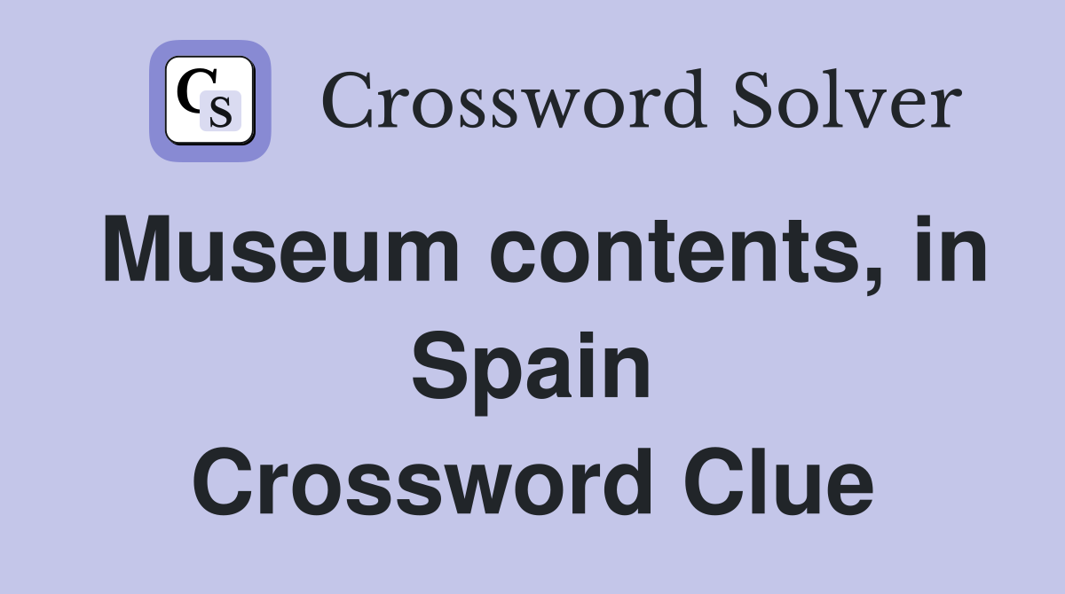 Museum contents, in Spain Crossword Clue