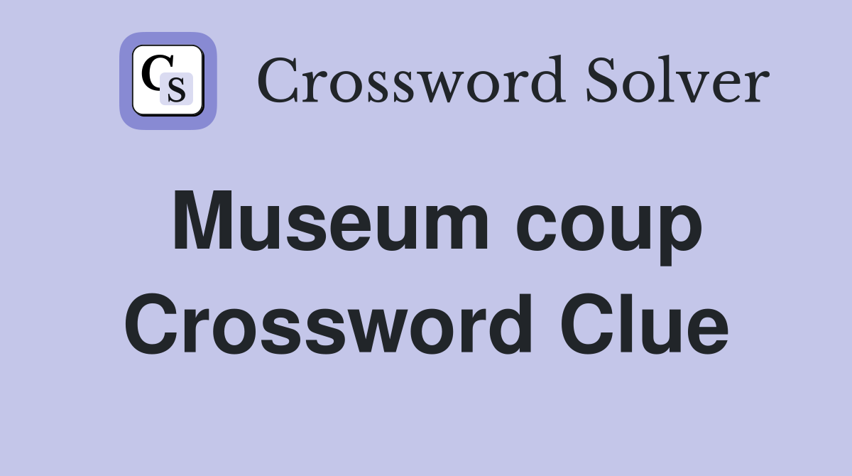 Museum coup Crossword Clue