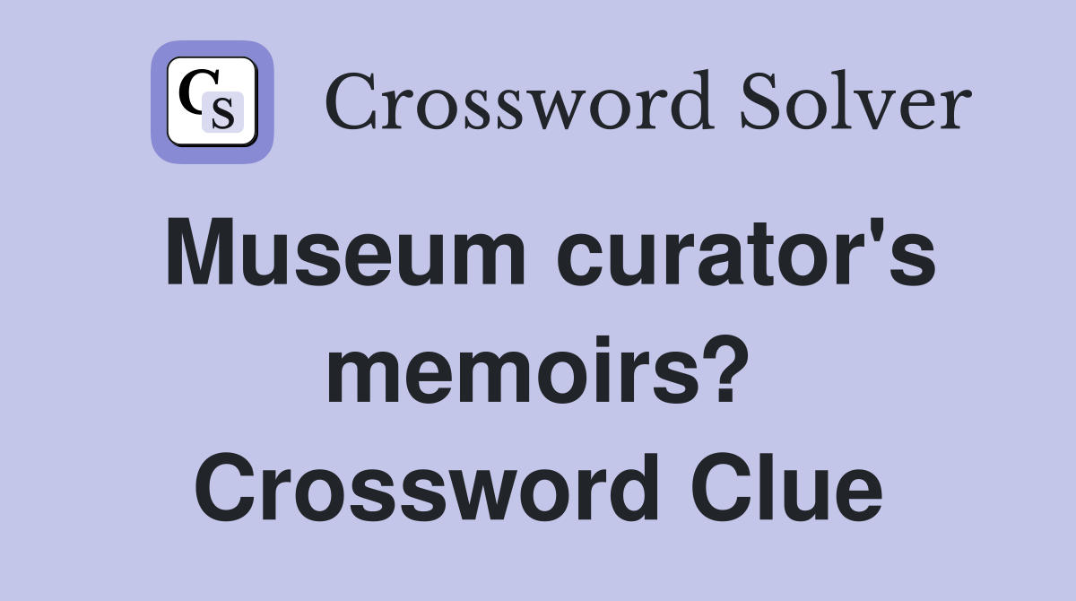 Museum curator's memoirs? Crossword Clue