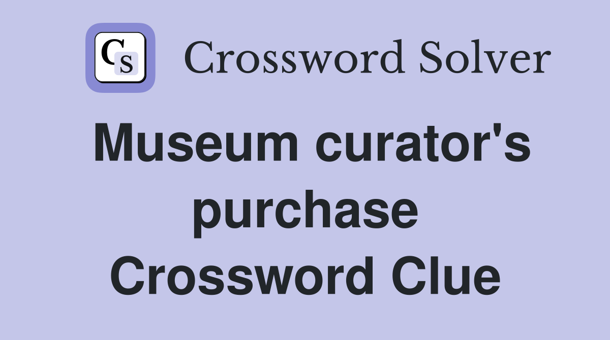 Museum curator's purchase Crossword Clue