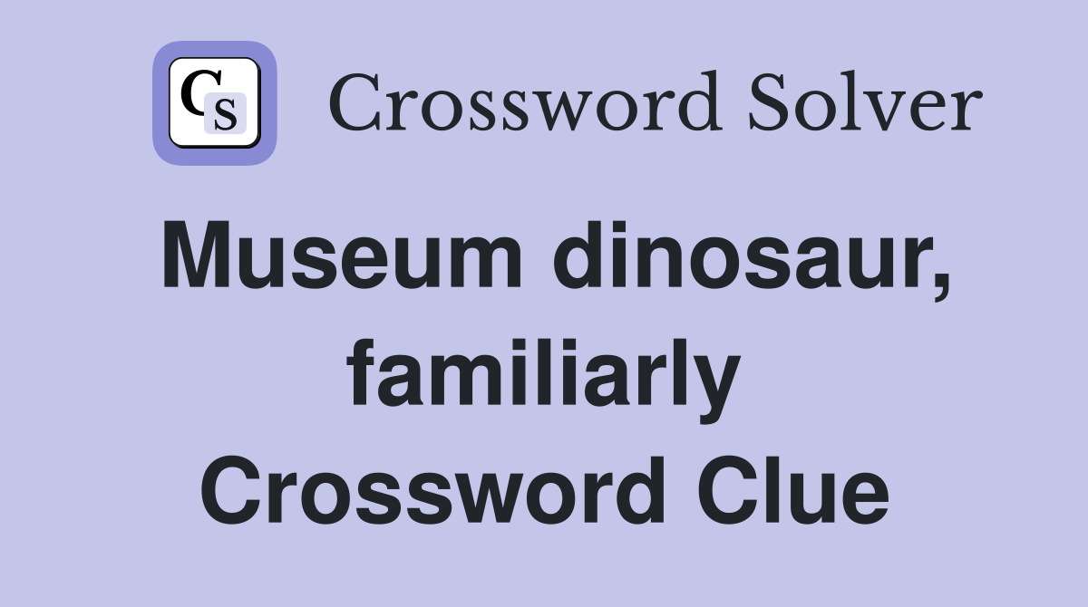 Museum dinosaur, familiarly Crossword Clue