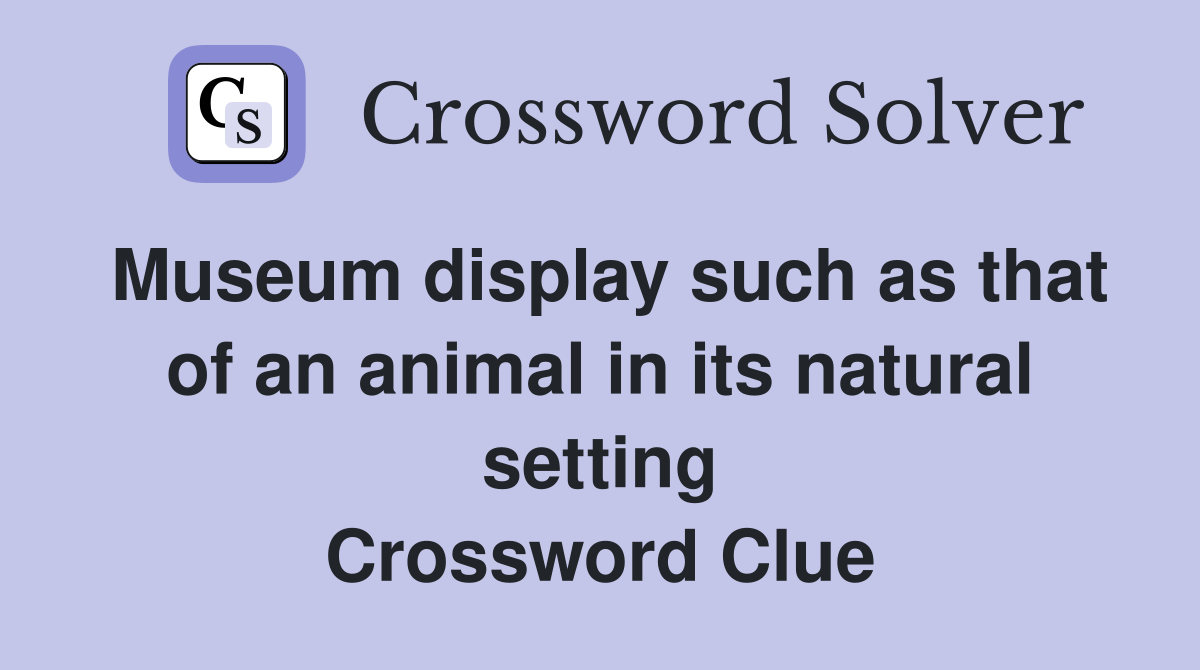 Museum display such as that of an animal in its natural setting Crossword Clue