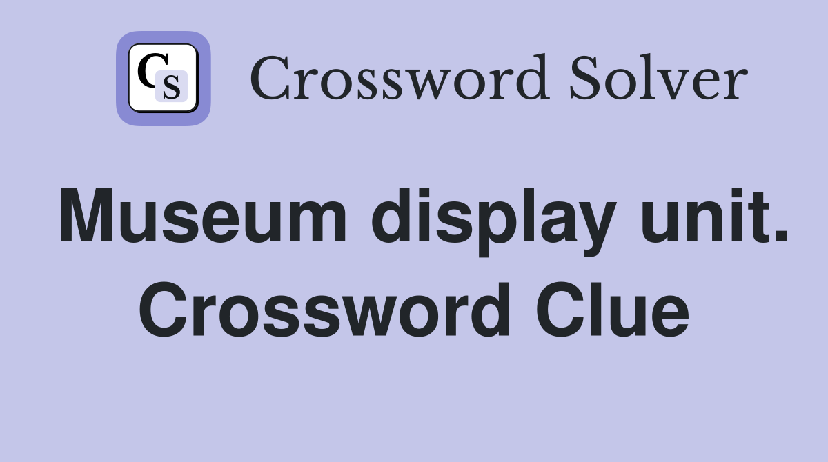 Museum display unit. Crossword Clue