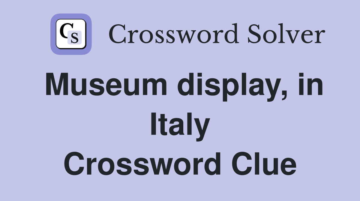 Museum display, in Italy Crossword Clue