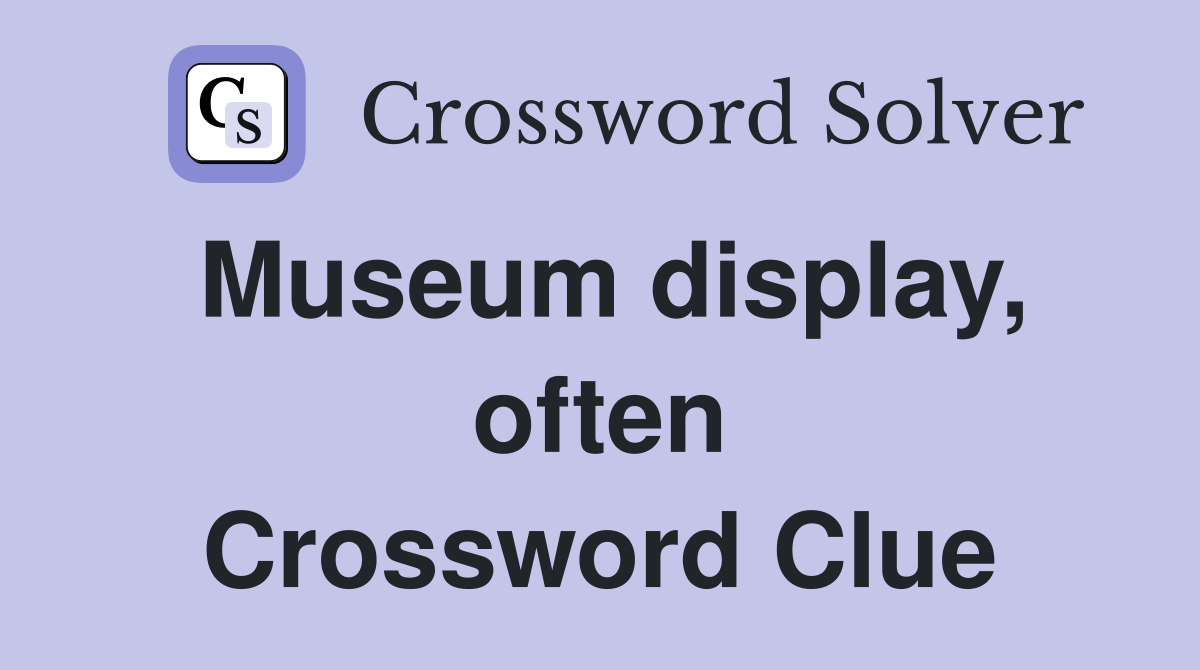 Museum display, often Crossword Clue