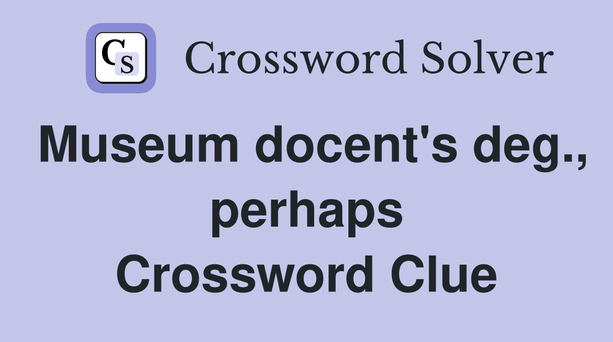 Museum docent's deg., perhaps Crossword Clue