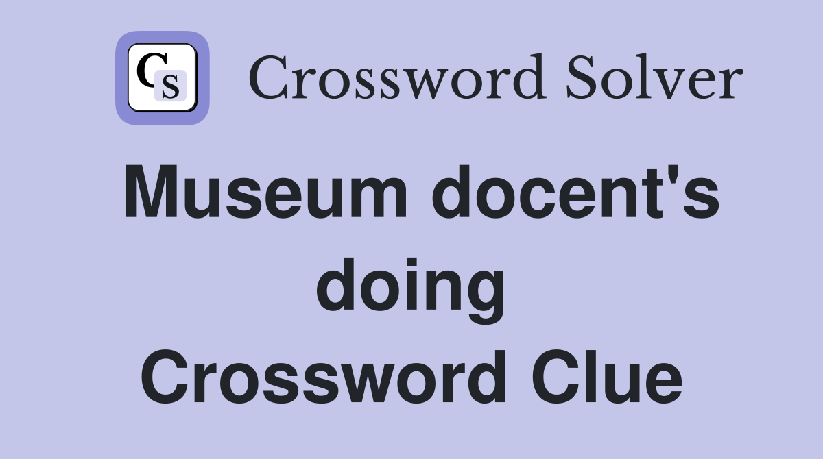 Museum docent's doing Crossword Clue