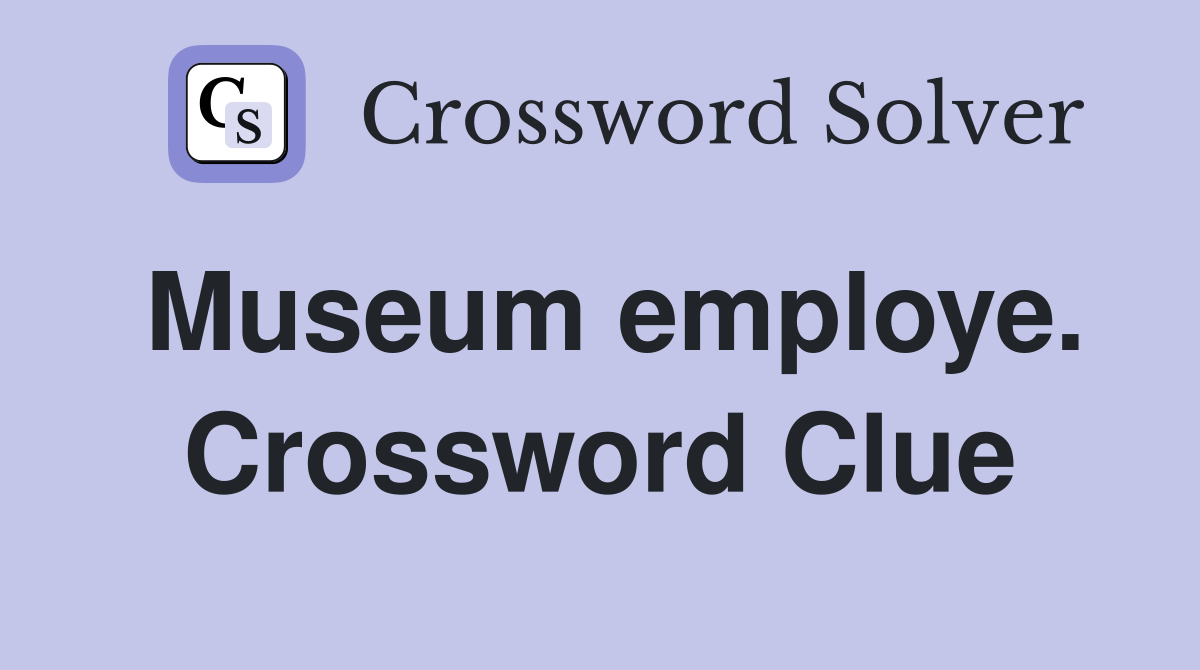Museum employe. Crossword Clue