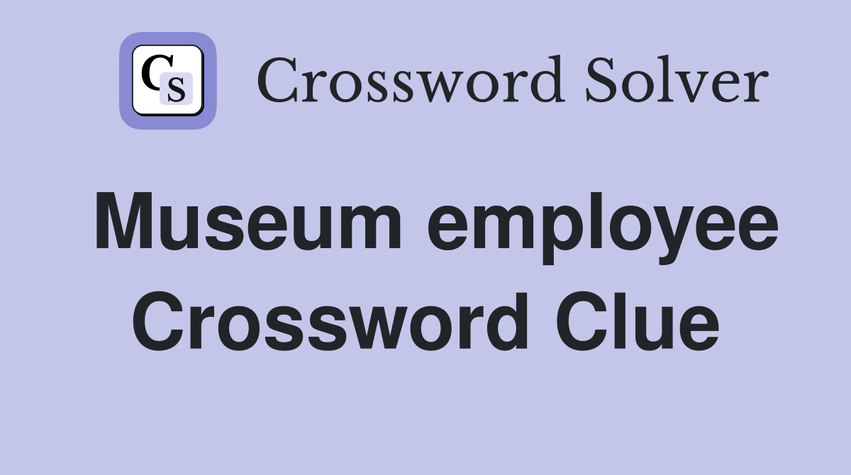 Museum employee Crossword Clue
