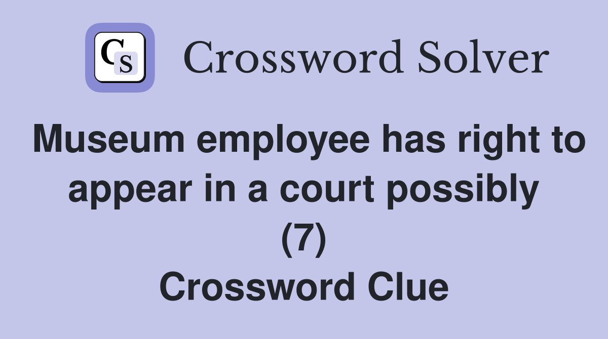 Museum employee has right to appear in a court possibly (7) Crossword Clue