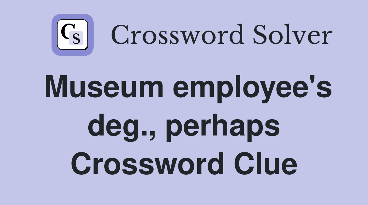 Museum employee's deg., perhaps Crossword Clue