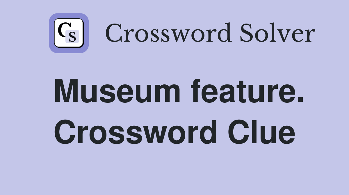 Museum feature. Crossword Clue