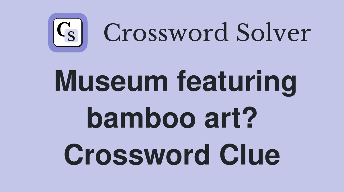 Museum featuring bamboo art? Crossword Clue