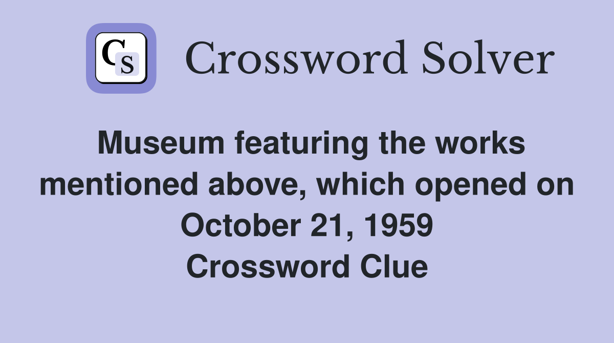 Museum featuring the works mentioned above, which opened on October 21, 1959 Crossword Clue