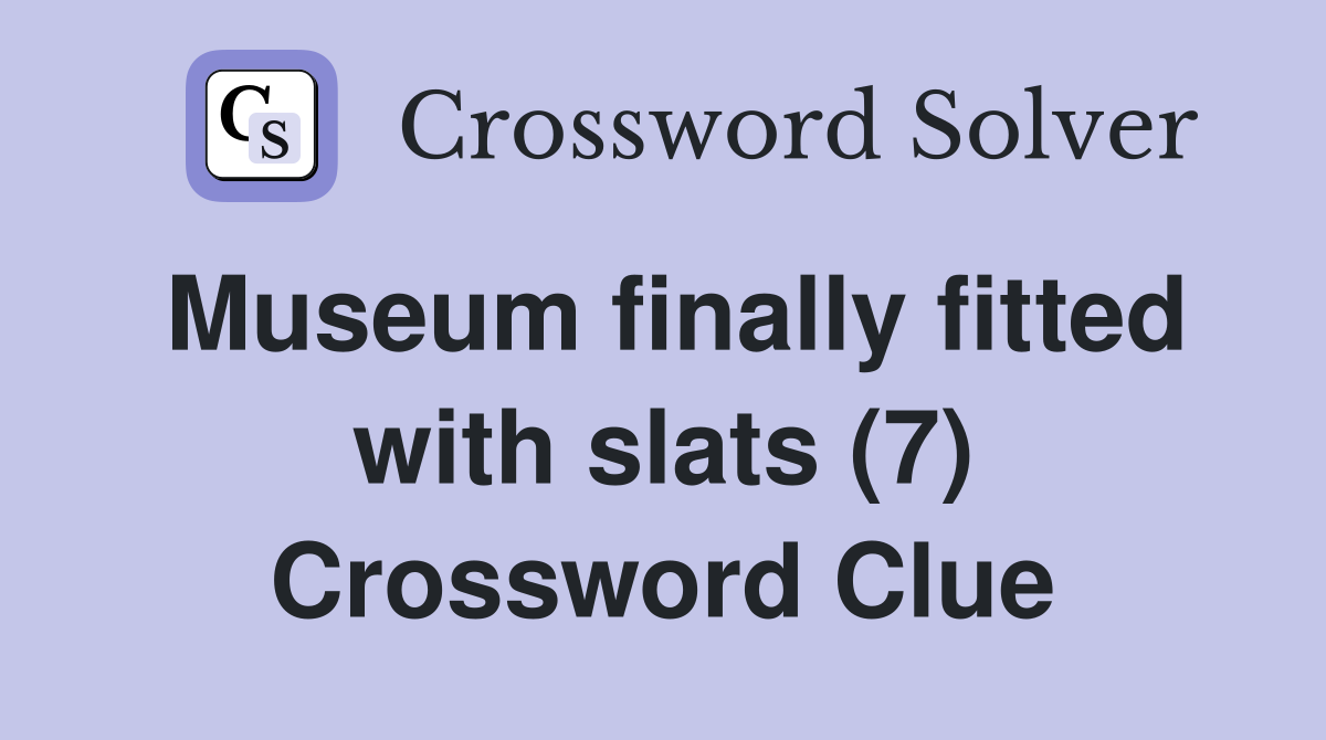 Museum finally fitted with slats (7) Crossword Clue