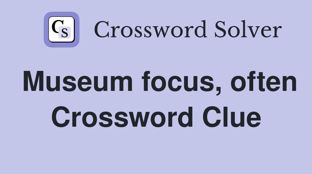 Museum focus, often Crossword Clue