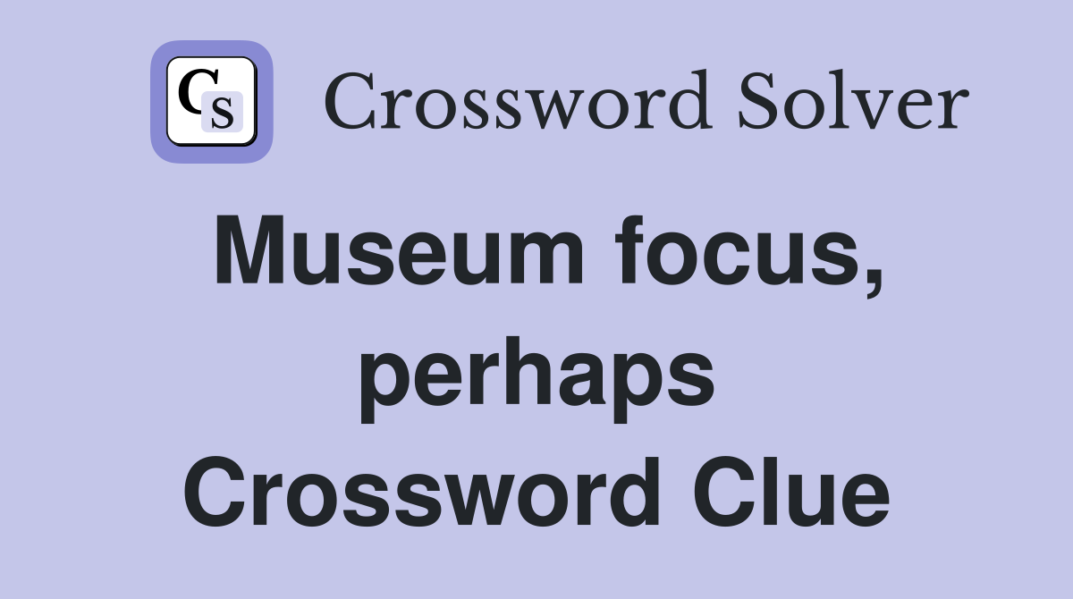 Museum focus, perhaps Crossword Clue