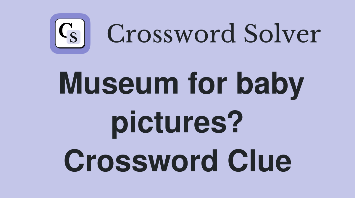 Museum for baby pictures? Crossword Clue