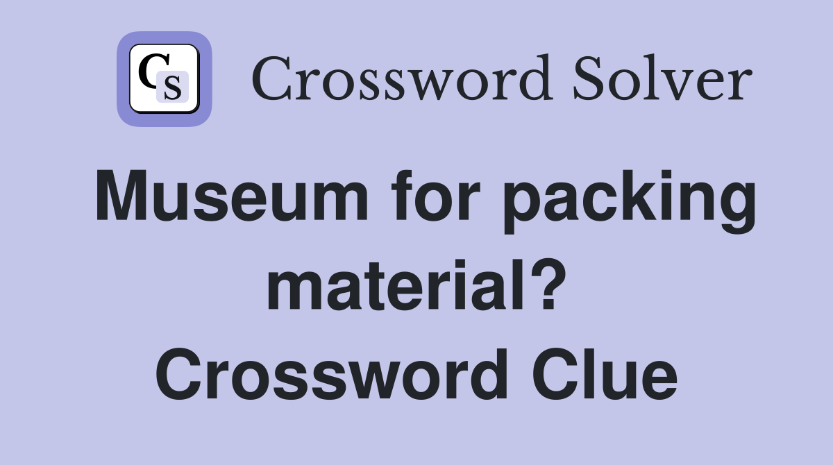Museum for packing material? Crossword Clue